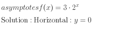The asymptotes of f(x)=3*2^x is Horizontal: y=0